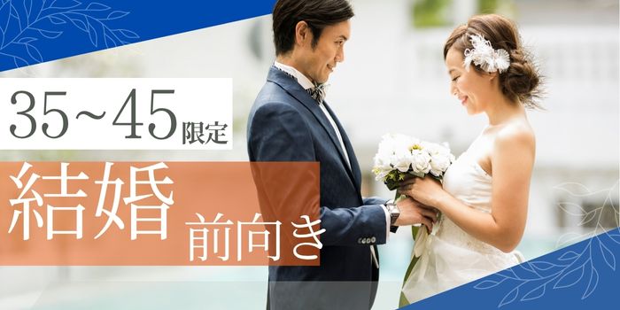 【35～45歳限定】価値観が合う相手♡結婚前向きな男女で素敵な出会い♪